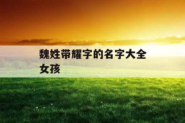 魏姓带耀字的名字大全女孩