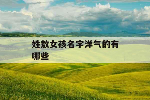 姓敖女孩名字洋气的有哪些