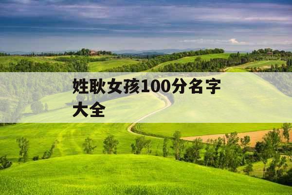 姓耿女孩100分名字大全 姓耿女孩100分名字大全