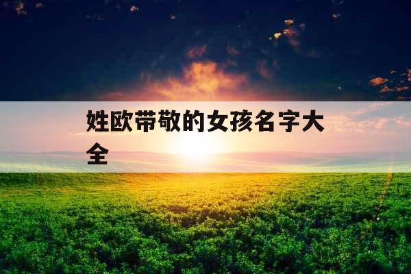 姓欧带敬的女孩名字大全