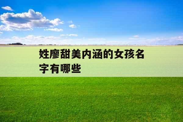 姓廖甜美内涵的女孩名字有哪些