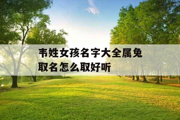 韦姓女孩名字大全属兔取名怎么取好听