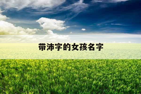 带沛字的女孩名字