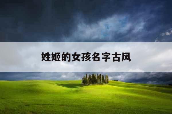 姓姬的女孩名字古风 姓姬的女孩名字古风