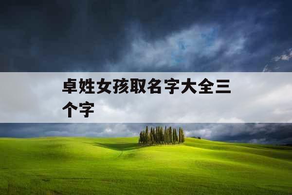 卓姓女孩取名字大全三个字