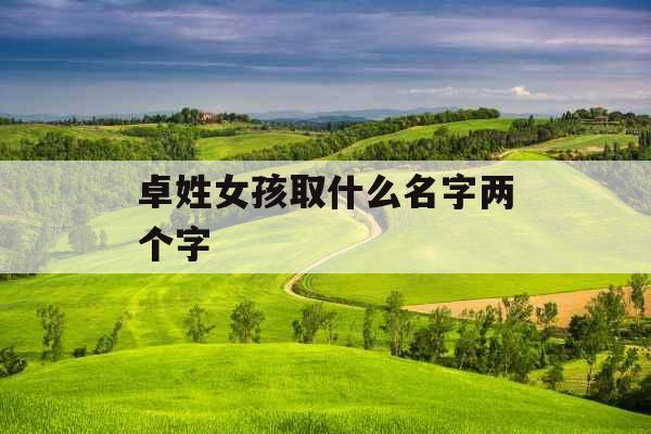 卓姓女孩取什么名字两个字