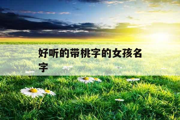 好听的带桃字的女孩名字 好听的带桃字的女孩名字