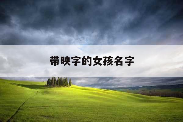 带映字的女孩名字 带映字的女孩名字
