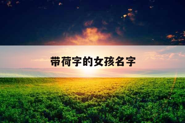 带荷字的女孩名字 带荷字的女孩名字