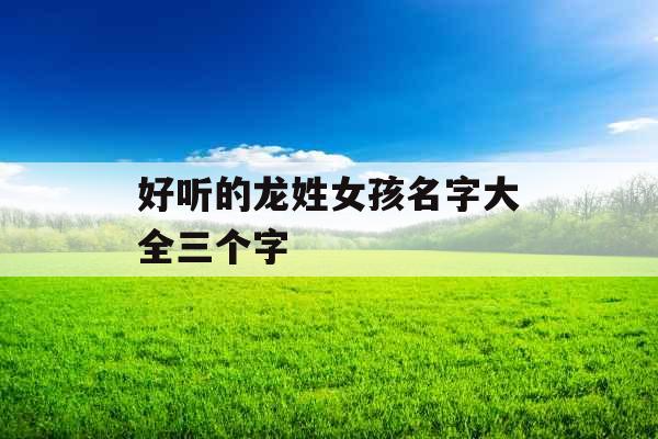 好听的龙姓女孩名字大全三个字