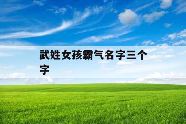 武姓女孩霸气名字三个字