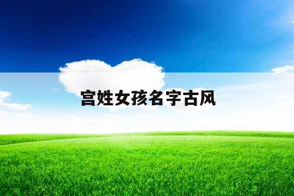 宫姓女孩名字古风