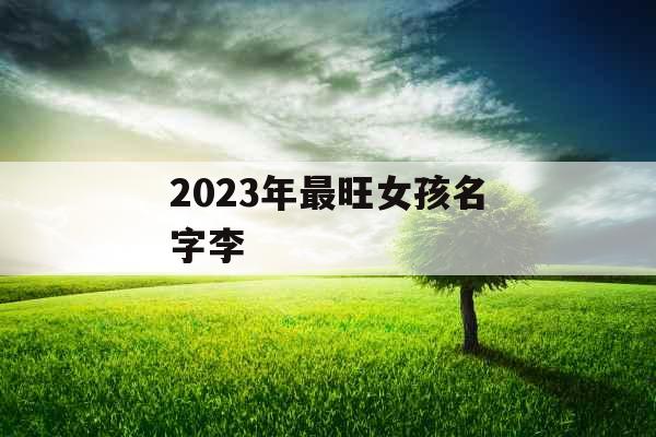 2023年最旺女孩名字李