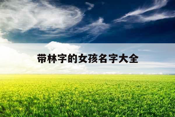 带林字的女孩名字大全