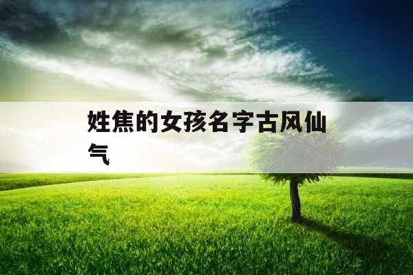 姓焦的女孩名字古风仙气