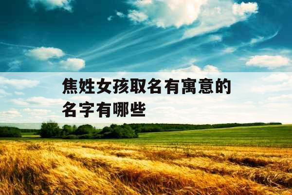 焦姓女孩取名有寓意的名字有哪些