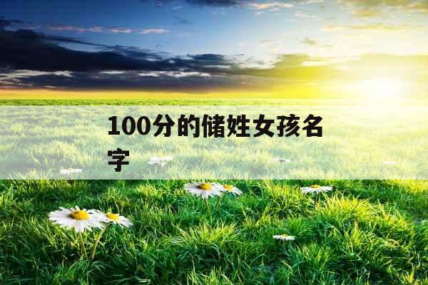 100分的储姓女孩名字 100分的储姓女孩名字