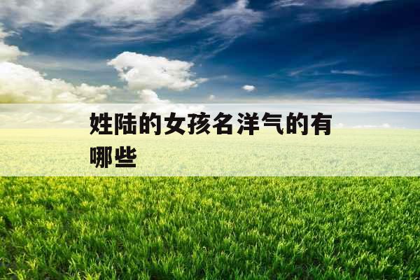 姓陆的女孩名洋气的有哪些