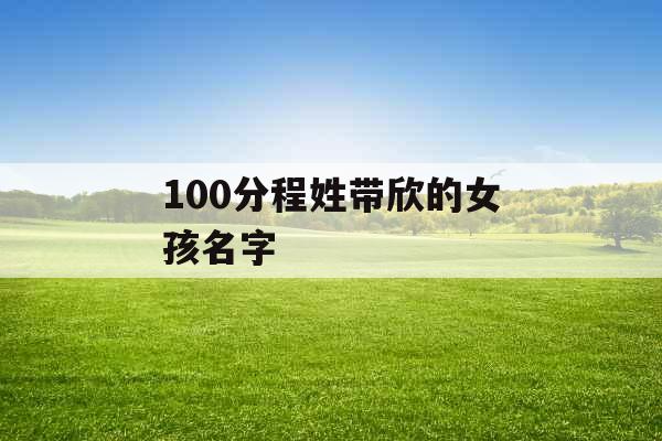 100分程姓带欣的女孩名字