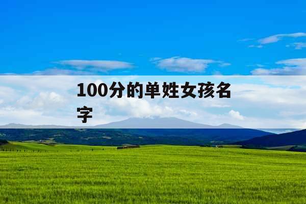 100分的单姓女孩名字 100分的单姓女孩名字
