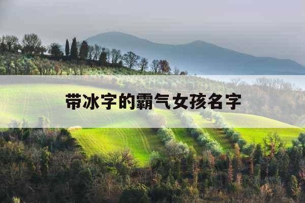 带冰字的霸气女孩名字 带冰字的霸气女孩名字