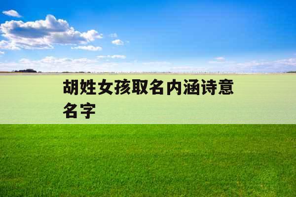 胡姓女孩取名内涵诗意名字 胡姓女孩取名内涵诗意名字