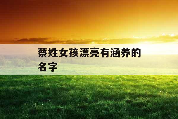 蔡姓女孩漂亮有涵养的名字