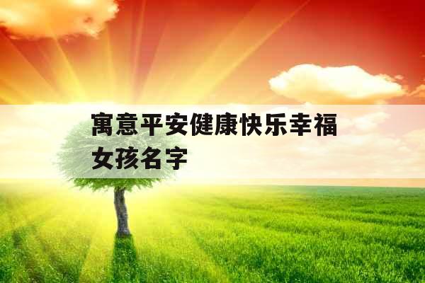 寓意平安健康快乐幸福女孩名字