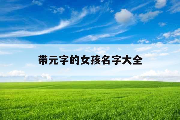 带元字的女孩名字大全 带元字的女孩名字大全