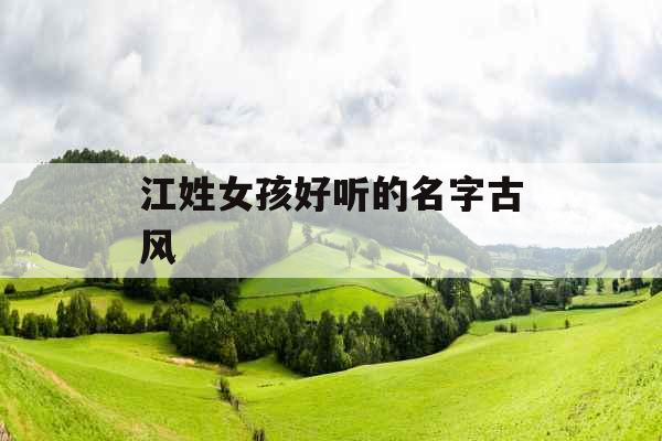 江姓女孩好听的名字古风