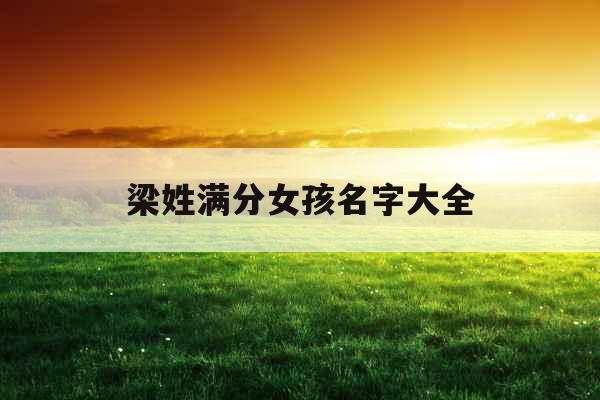 梁姓满分女孩名字大全 梁姓满分女孩名字大全