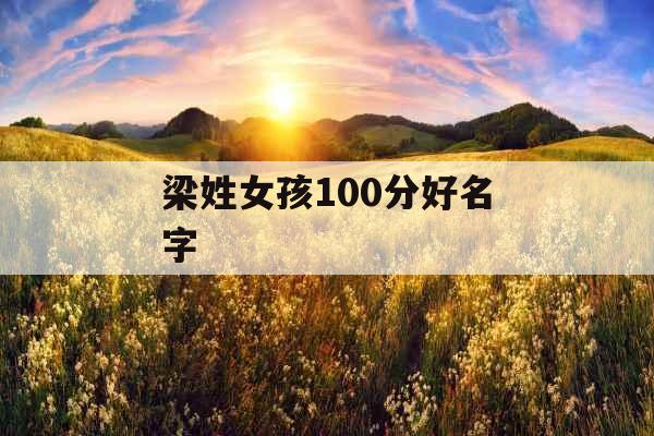 梁姓女孩100分好名字 梁姓女孩100分好名字
