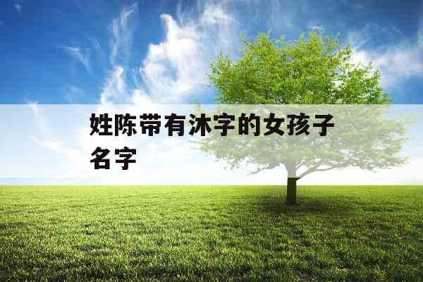 姓陈带有沐字的女孩子名字