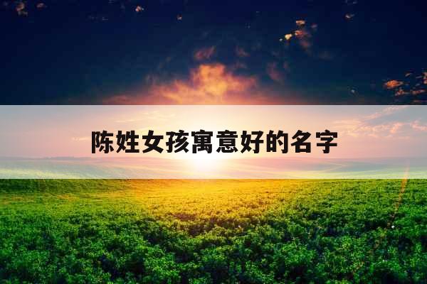 陈姓女孩寓意好的名字