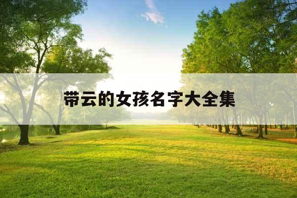 带云的女孩名字大全集 带云的女孩名字大全集