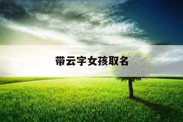 带云字女孩取名 带云字女孩取名