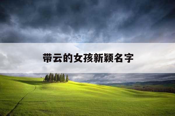 带云的女孩新颖名字 带云的女孩新颖名字