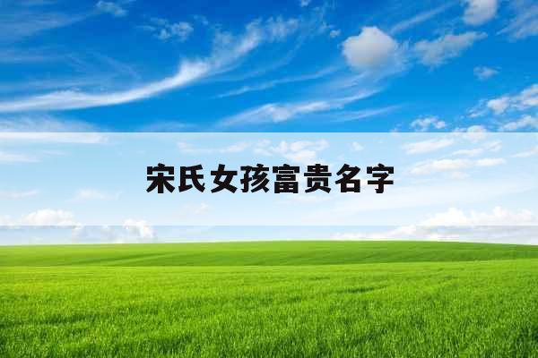 宋氏女孩富贵名字