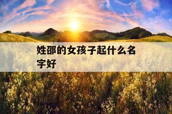 姓邵的女孩子起什么名字好