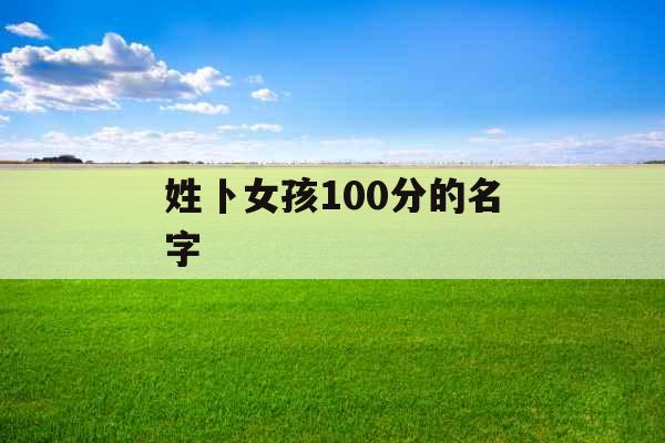 姓卜女孩100分的名字
