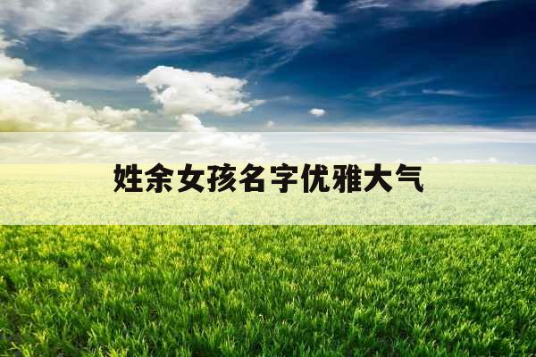 姓余女孩名字优雅大气