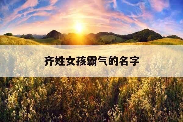 齐姓女孩霸气的名字