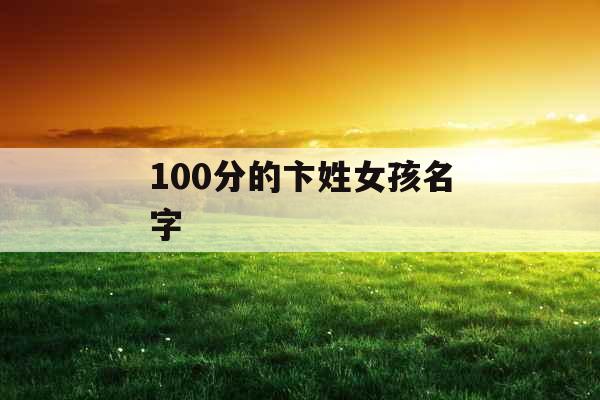 100分的卞姓女孩名字 100分的卞姓女孩名字