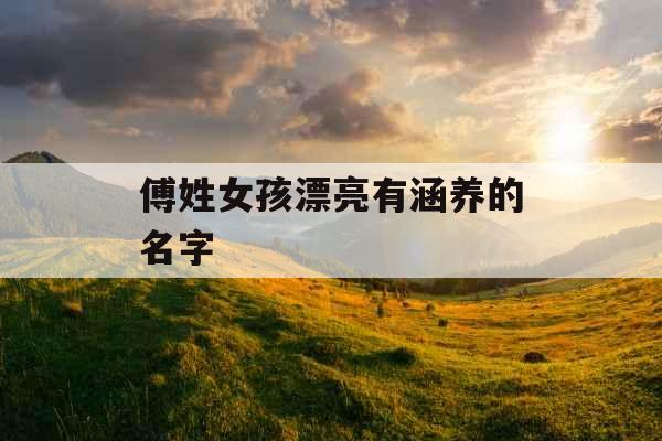 傅姓女孩漂亮有涵养的名字