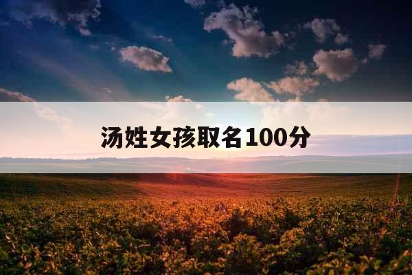 汤姓女孩取名100分