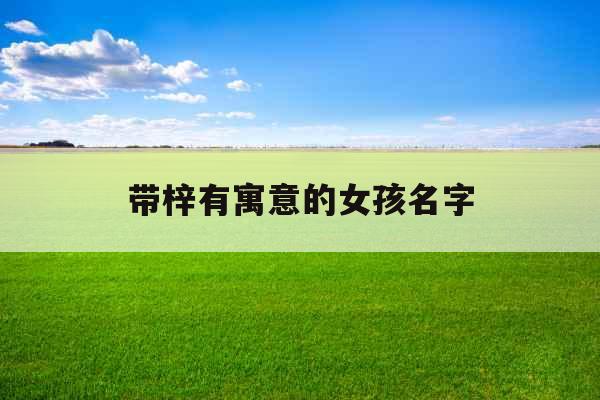 带梓有寓意的女孩名字 带梓有寓意的女孩名字