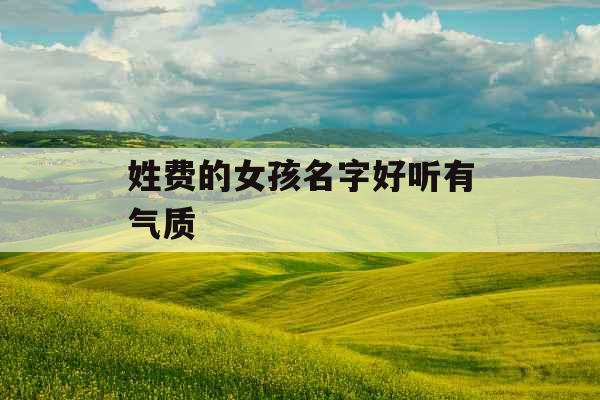 姓费的女孩名字好听有气质