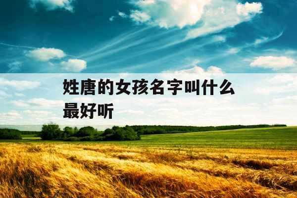 姓唐的女孩名字叫什么最好听