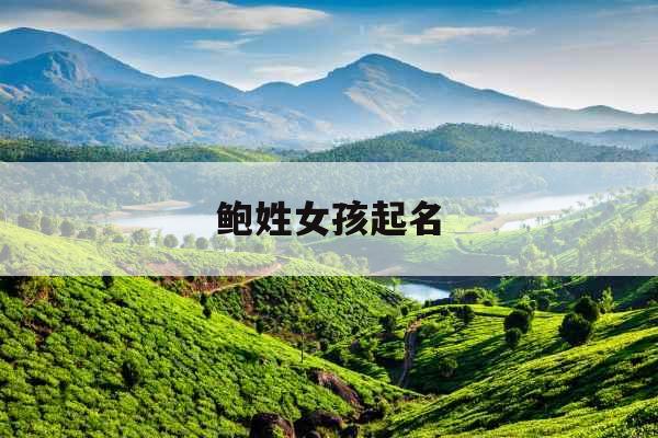 鲍姓女孩起名 鲍姓女孩起名