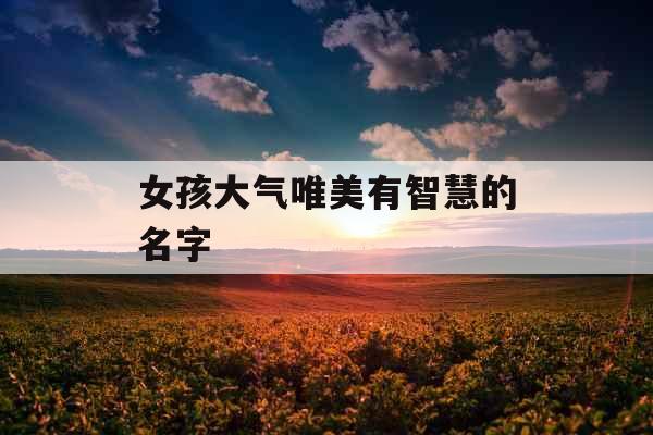 女孩大气唯美有智慧的名字